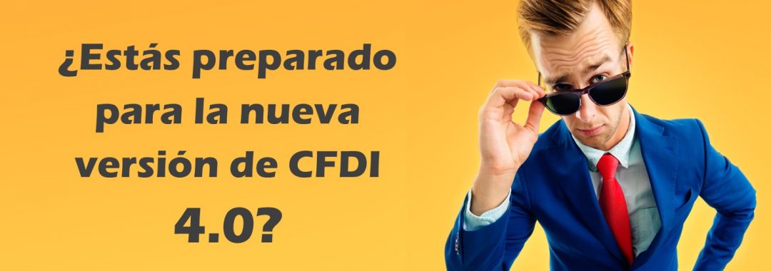 ¿Cómo me preparo para el nuevo CFDI 4.0? ¿Cómo me preparo para el nuevo CFDI 4.0?